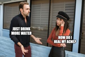 How do I heal my acne? Just drink more water.